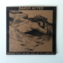 Baker Acted "Hours That Never Add Up To Comfort" 7"