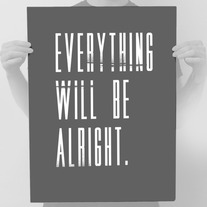 "Everything Will Be Alright." - Grey Print